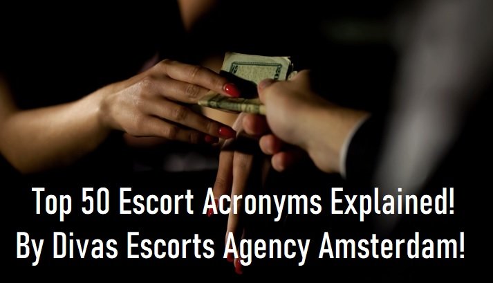 Top 50 Escort Acronyms: Explained By Divas Escorts Agency In Amsterdam